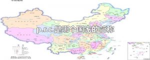 p.r.c.是哪个国家的简称(prc是哪个国家)看最鲜网，看新知识-提供各类互联网项目，互联网副业，职场技能课程，股票期货投资, 校园课程，升学考试等有价值的知识看最鲜网，看新知识