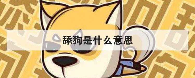 舔狗是什么意思呢（恋爱中的舔狗是什么意思呢）看最鲜网，看新知识-提供各类互联网项目，互联网副业，职场技能课程，股票期货投资, 校园课程，升学考试等有价值的知识看最鲜网，看新知识