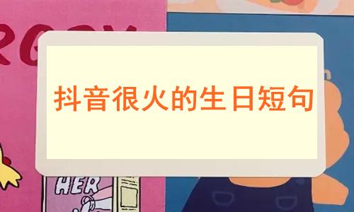 抖音很火的生日八个字，抖音很火的生日短句