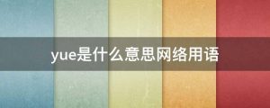 yue是什么意思（男人说yue是什么意思）看最鲜网，看新知识-提供各类互联网项目，互联网副业，职场技能课程，股票期货投资, 校园课程，升学考试等有价值的知识看最鲜网，看新知识