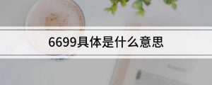 6699是什么意思（6699代表的意思是什么）看最鲜网，看新知识-提供各类互联网项目，互联网副业，职场技能课程，股票期货投资, 校园课程，升学考试等有价值的知识看最鲜网，看新知识