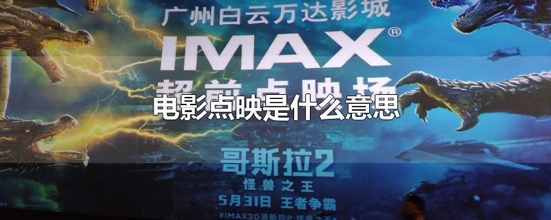 点映什么意思（点映的目的是什么）看最鲜网，看新知识-提供各类互联网项目，互联网副业，职场技能课程，股票期货投资, 校园课程，升学考试等有价值的知识看最鲜网，看新知识