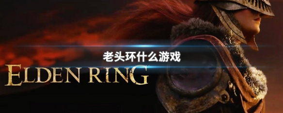老头环是什么游戏（为什么叫老头环）看最鲜网，看新知识-提供各类互联网项目，互联网副业，职场技能课程，股票期货投资, 校园课程，升学考试等有价值的知识看最鲜网，看新知识