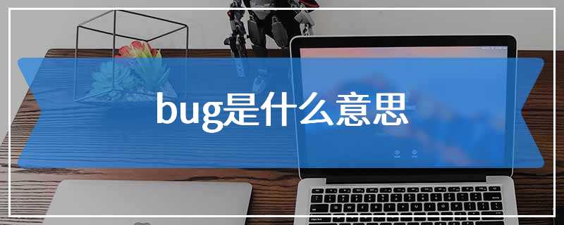 bug是什么意思（网络流行语bug是什么意思）看最鲜网，看新知识-提供各类互联网项目，互联网副业，职场技能课程，股票期货投资, 校园课程，升学考试等有价值的知识看最鲜网，看新知识