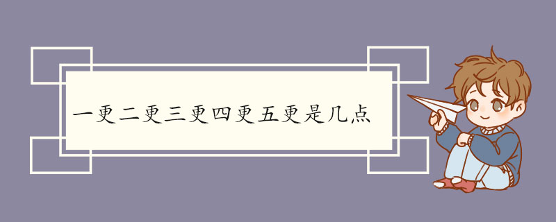 二更天是几点钟（一更二更三更四更五更是几点）看最鲜网，看新知识-提供各类互联网项目，互联网副业，职场技能课程，股票期货投资, 校园课程，升学考试等有价值的知识看最鲜网，看新知识