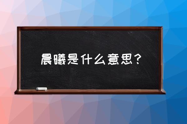 晨曦是什么意思（晨曦是什么意思解释）看最鲜网，看新知识-提供各类互联网项目，互联网副业，职场技能课程，股票期货投资, 校园课程，升学考试等有价值的知识看最鲜网，看新知识