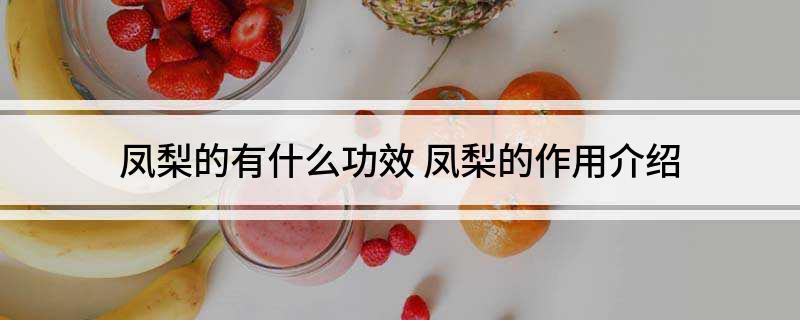 凤梨的功效与作用（哪些人不能吃凤梨）看最鲜网，看新知识-提供各类互联网项目，互联网副业，职场技能课程，股票期货投资, 校园课程，升学考试等有价值的知识看最鲜网，看新知识