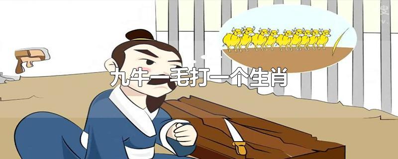 九牛一毛打一正确生肖（九牛一毛指什么肖）看最鲜网，看新知识-提供各类互联网项目，互联网副业，职场技能课程，股票期货投资, 校园课程，升学考试等有价值的知识看最鲜网，看新知识
