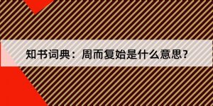 周而复始是什么意思（周而复始一般形容什么）看最鲜网，看新知识-提供各类互联网项目，互联网副业，职场技能课程，股票期货投资, 校园课程，升学考试等有价值的知识看最鲜网，看新知识