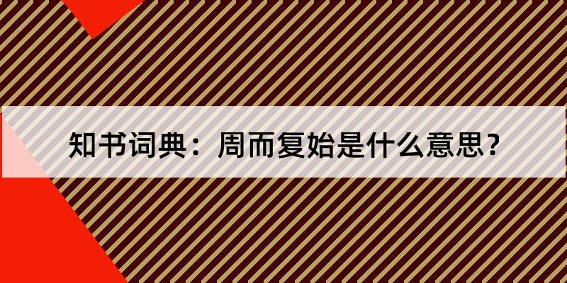 周而复始是什么意思（周而复始一般形容什么）看最鲜网，看新知识-提供各类互联网项目，互联网副业，职场技能课程，股票期货投资, 校园课程，升学考试等有价值的知识看最鲜网，看新知识