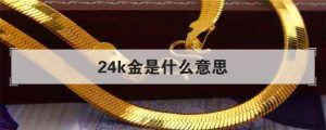 24k金是指怎样的黄金（24k黄金是什么金）看最鲜网，看新知识-提供各类互联网项目，互联网副业，职场技能课程，股票期货投资, 校园课程，升学考试等有价值的知识看最鲜网，看新知识
