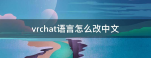 vrchat语言怎么改中文(vrchat怎么进入中文吧)看最鲜网，看新知识-提供各类互联网项目，互联网副业，职场技能课程，股票期货投资, 校园课程，升学考试等有价值的知识看最鲜网，看新知识