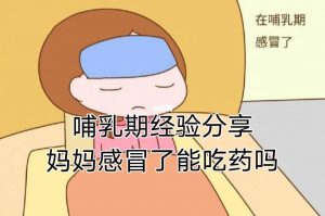 哺乳期可以吃感冒药吗（哺乳期可以喝999感冒灵颗粒吗）看最鲜网，看新知识-提供各类互联网项目，互联网副业，职场技能课程，股票期货投资, 校园课程，升学考试等有价值的知识看最鲜网，看新知识
