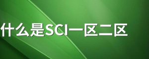 sci一区二区三区四区的区别在哪（sci一区二区三区怎么划分）看最鲜网，看新知识-提供各类互联网项目，互联网副业，职场技能课程，股票期货投资, 校园课程，升学考试等有价值的知识看最鲜网，看新知识