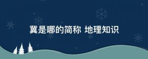 冀是哪个省的简称（冀是中国那个省）看最鲜网，看新知识-提供各类互联网项目，互联网副业，职场技能课程，股票期货投资, 校园课程，升学考试等有价值的知识看最鲜网，看新知识