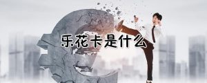 乐花卡是什么（乐花卡开通不用扣钱吗）看最鲜网，看新知识-提供各类互联网项目，互联网副业，职场技能课程，股票期货投资, 校园课程，升学考试等有价值的知识看最鲜网，看新知识