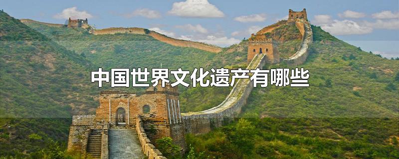 中国文化遗产有哪些（ 中国十大世界文化遗产）看最鲜网，看新知识-提供各类互联网项目，互联网副业，职场技能课程，股票期货投资, 校园课程，升学考试等有价值的知识看最鲜网，看新知识
