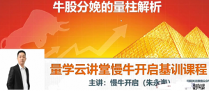 量学云讲堂朱永海慢牛开启-第18期看最鲜网，看新知识-提供各类互联网项目，互联网副业，职场技能课程，股票期货投资, 校园课程，升学考试等有价值的知识看最鲜网，看新知识