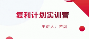 若风复利计划训练营:打磨超短体系,建立完善自己的操作系统看最鲜网,看新知识-提供各类互联网项目,互联网副业,职场技能课程,股票期货投资, 校园课程,升学考试等有价值的知识看最鲜网,看新知识
