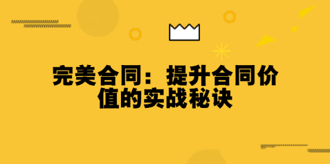 完美合同：提升合同价值的实战秘诀(完结）看最鲜网，看新知识-提供各类互联网项目，互联网副业，职场技能课程，股票期货投资, 校园课程，升学考试等有价值的知识看最鲜网，看新知识
