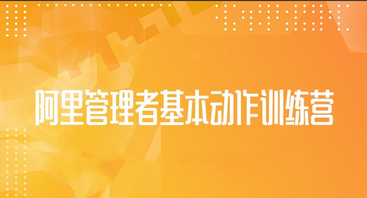 阿里管理者基本动作训练营丨第五期看最鲜网，看新知识-提供各类互联网项目，互联网副业，职场技能课程，股票期货投资, 校园课程，升学考试等有价值的知识看最鲜网，看新知识