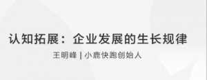 王明峰认知拓展：企业发展的生长规律看最鲜网，看新知识-提供各类互联网项目，互联网副业，职场技能课程，股票期货投资, 校园课程，升学考试等有价值的知识看最鲜网，看新知识