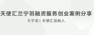 天使汇兰宁羽融资服务创业案例分享看最鲜网，看新知识-提供各类互联网项目，互联网副业，职场技能课程，股票期货投资, 校园课程，升学考试等有价值的知识看最鲜网，看新知识