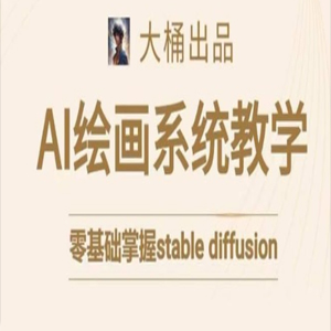 大桶的stable diffusion系统课程看最鲜网，看新知识-提供各类互联网项目，互联网副业，职场技能课程，股票期货投资, 校园课程，升学考试等有价值的知识看最鲜网，看新知识