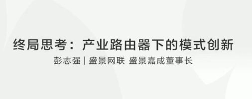 彭志强终局思考:产业路由器下的模式创新看最鲜网，看新知识-提供各类互联网项目，互联网副业，职场技能课程，股票期货投资, 校园课程，升学考试等有价值的知识看最鲜网，看新知识