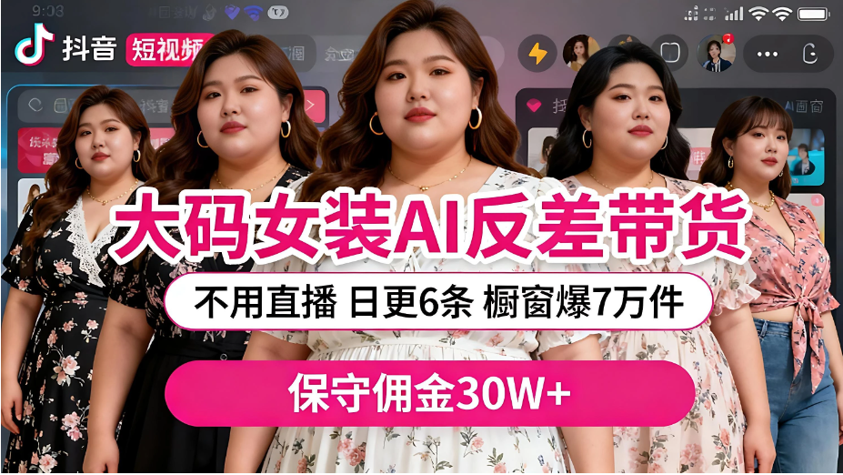 图片[1]看最鲜网，看新知识-提供各类互联网项目，互联网副业，职场技能课程，股票期货投资, 校园课程，升学考试等有价值的知识抖音大码女装，AI 图文反差带货，不直播，橱窗卖 7 万件，保守佣金 30W+看最鲜网，看新知识-提供各类互联网项目，互联网副业，职场技能课程，股票期货投资, 校园课程，升学考试等有价值的知识看最鲜网，看新知识