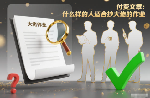 图片[1]看最鲜网，看新知识-提供各类互联网项目，互联网副业，职场技能课程，股票期货投资, 校园课程，升学考试等有价值的知识付费文章：什么样的人适合抄大佬的作业？看最鲜网，看新知识-提供各类互联网项目，互联网副业，职场技能课程，股票期货投资, 校园课程，升学考试等有价值的知识看最鲜网，看新知识