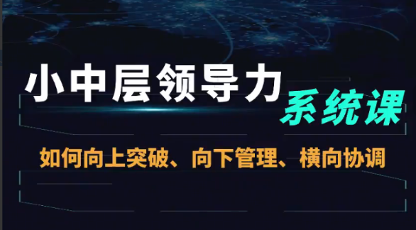 图片[1]看最鲜网，看新知识-提供各类互联网项目，互联网副业，职场技能课程，股票期货投资, 校园课程，升学考试等有价值的知识小中层领导力系统课—如何向上突破、向下管理、横向协调－－小中层领导力看最鲜网，看新知识-提供各类互联网项目，互联网副业，职场技能课程，股票期货投资, 校园课程，升学考试等有价值的知识看最鲜网，看新知识