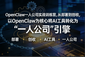 OpenClaw小龙虾+一人公司实战训练营，从部署到创收，将AI工具转化为“一人公司”引擎，低成本变现（更新）看最鲜网，看新知识-提供各类互联网项目，互联网副业，职场技能课程，股票期货投资, 校园课程，升学考试等有价值的知识看最鲜网，看新知识