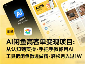 AI闲鱼高客单变现项目，从认知到实操，手把手教你用AI工具把闲鱼做透做精，轻松月入过1W看最鲜网，看新知识-提供各类互联网项目，互联网副业，职场技能课程，股票期货投资, 校园课程，升学考试等有价值的知识看最鲜网，看新知识
