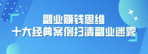 副业赚钱思维:十大经典案例助您扫清副业迷雾看最鲜网,看新知识-提供各类互联网项目,互联网副业,职场技能课程,股票期货投资, 校园课程,升学考试等有价值的知识看最鲜网,看新知识