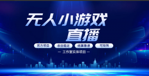 无人小游戏直播：0基础也能做的轻资产副业，解锁无人直播盈利新玩法，轻松月入1W+【揭秘】看最鲜网，看新知识-提供各类互联网项目，互联网副业，职场技能课程，股票期货投资, 校园课程，升学考试等有价值的知识看最鲜网，看新知识