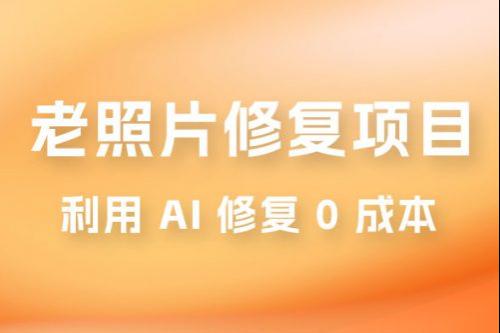 零成本老照片修复项目:简单粗暴,高利润 AI辅助