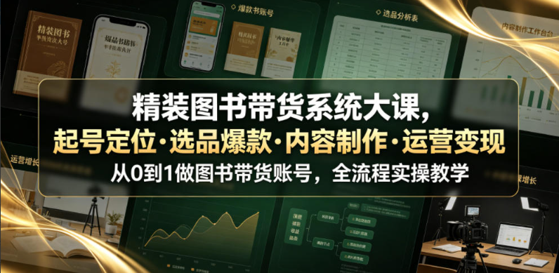 图片[1]看最鲜网，看新知识-提供各类互联网项目，互联网副业，职场技能课程，股票期货投资, 校园课程，升学考试等有价值的知识精装图书带货系统大课，起号定位·选品爆款·内容制作·运营变现，从0到1做图书带货账号，全流程实操教学看最鲜网，看新知识-提供各类互联网项目，互联网副业，职场技能课程，股票期货投资, 校园课程，升学考试等有价值的知识看最鲜网，看新知识