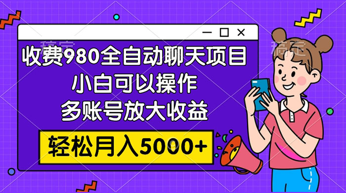 收费 980 的全自动聊天玩法，小白可以操作，多账号放大收益，轻松月入 5000+看最鲜网，看新知识-提供各类互联网项目，互联网副业，职场技能课程，股票期货投资, 校园课程，升学考试等有价值的知识看最鲜网，看新知识