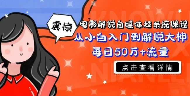 电影解说自媒体从小白到解说大神课程看最鲜网，看新知识-提供各类互联网项目，互联网副业，职场技能课程，股票期货投资, 校园课程，升学考试等有价值的知识看最鲜网，看新知识