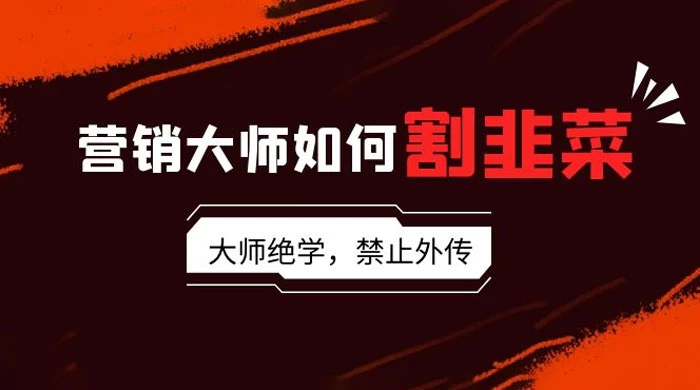 营销大师如何割韭菜：流量大师/讲故事大师/话术大师/卖货大师/成交大师/变现大师/影响力大师/裂变大师看最鲜网，看新知识-提供各类互联网项目，互联网副业，职场技能课程，股票期货投资, 校园课程，升学考试等有价值的知识看最鲜网，看新知识